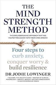 The Mind Strength Method: Four steps to curb anxiety, conquer worry and build resilience by Dr Jodie Lowinger