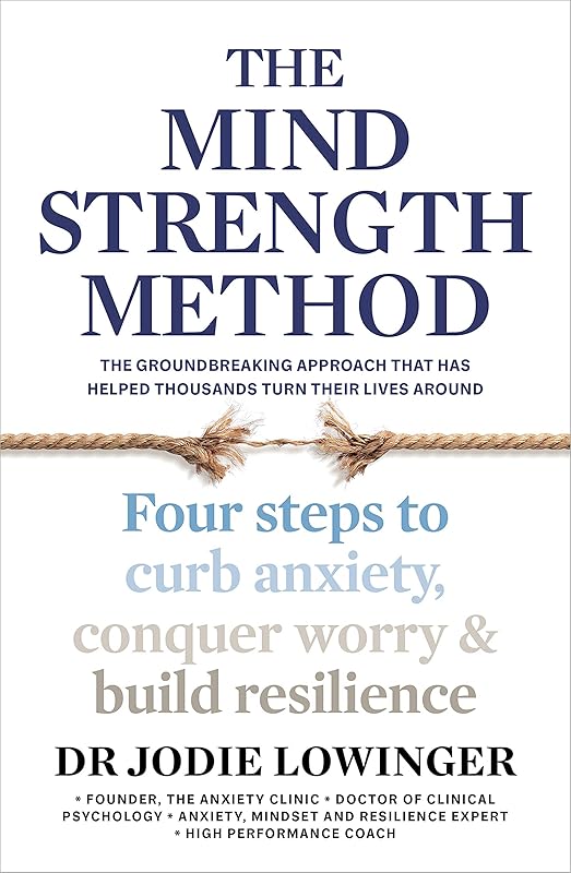 The Mind Strength Method: Four steps to curb anxiety, conquer worry and build resilience by Dr Jodie Lowinger