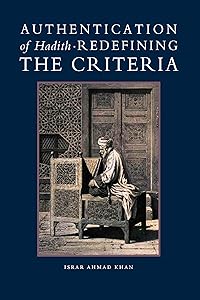 Authentication of Hadith: Redefining the Criteria by Israr Ahmad Khan