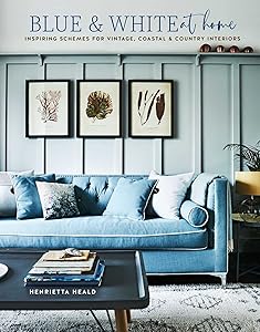 Blue & White At Home: Inspiring schemes for vintage, coastal & country interiors by Henrietta Heald