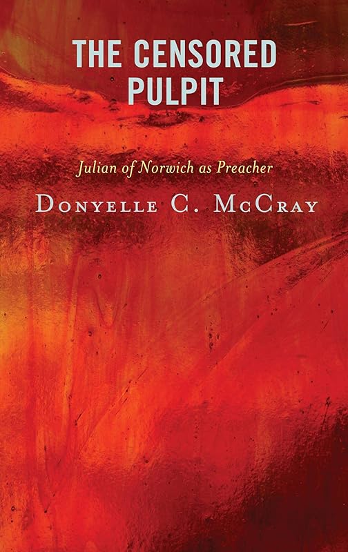 The Censored Pulpit: Julian of Norwich as Preacher by Donyelle C. McCray
