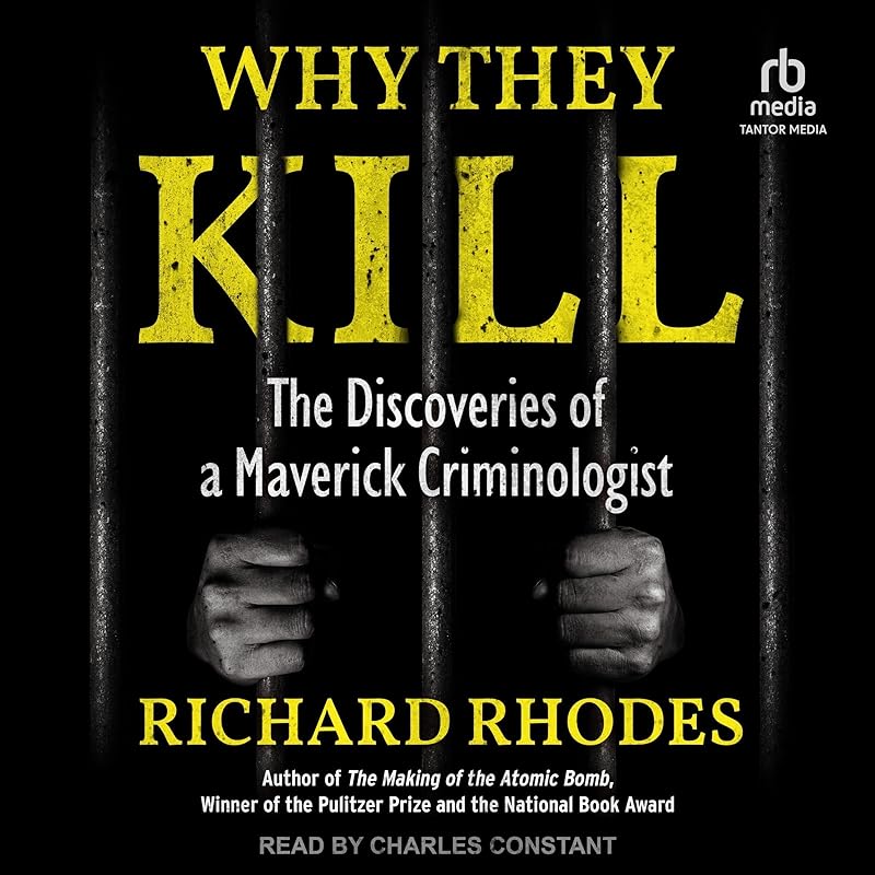 Why They Kill: The Discoveries of a Maverick Criminologist by Richard Rhodes