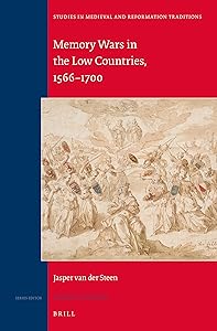 Memory Wars in the Low Countries, 1566-1700 (Studies in Medieval and Reformation Traditions, 190) by Jasper Van Der Steen