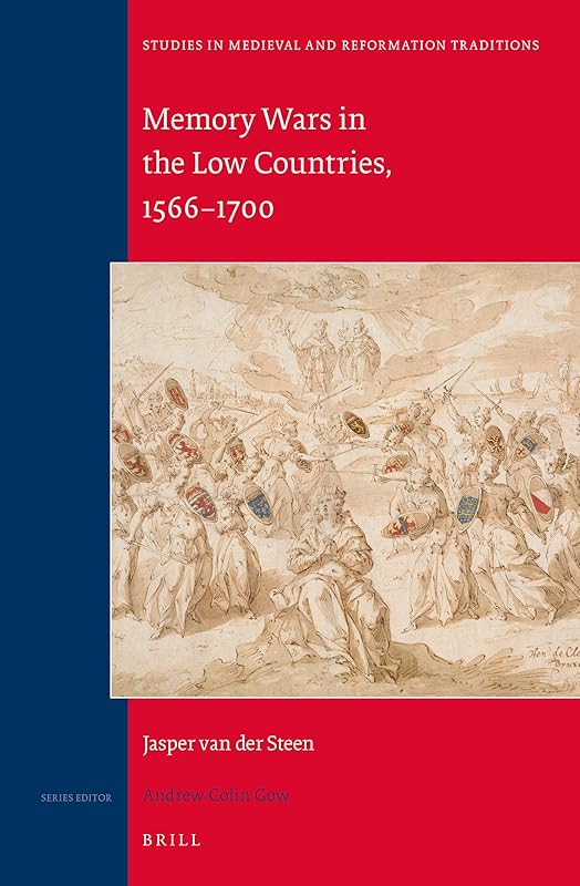 Memory Wars in the Low Countries, 1566-1700 (Studies in Medieval and Reformation Traditions, 190) by Jasper Van Der Steen