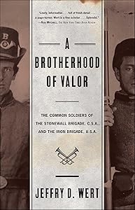A Brotherhood of Valor: The Common Soldiers of the Stonewall Brigade, C.S.A. and the Iron Brigade, U.S.A. by Jeffry D. Wert
