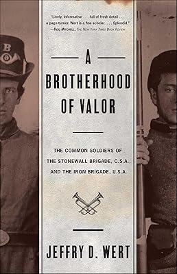A Brotherhood of Valor: The Common Soldiers of the Stonewall Brigade, C.S.A. and the Iron Brigade, U.S.A.