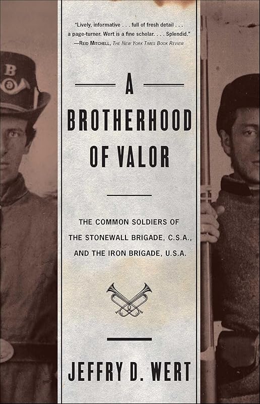 A Brotherhood of Valor: The Common Soldiers of the Stonewall Brigade, C.S.A. and the Iron Brigade, U.S.A. by Jeffry D. Wert