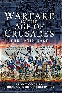 Warfare in the Age of Crusades: The Latin East by Brian Todd Carey