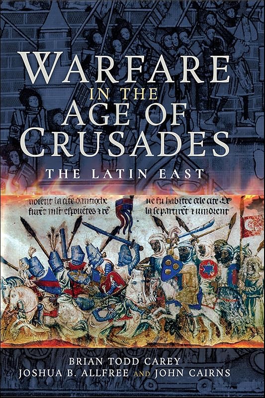 Warfare in the Age of Crusades: The Latin East by Brian Todd Carey