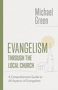 Evangelism through the Local Church: A Comprehensive Guide to All Aspects of Evangelism (The Eerdmans Michael Green Collection (EMGC))