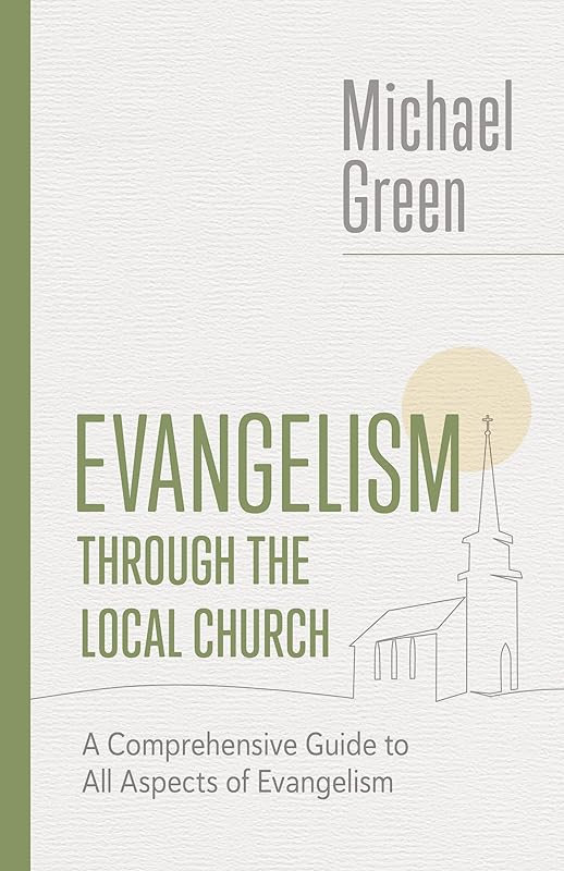 Evangelism through the Local Church: A Comprehensive Guide to All Aspects of Evangelism (The Eerdmans Michael Green Collection (EMGC)) by Michael Green