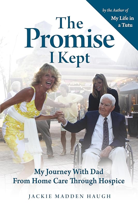 The Promise I Kept: My Journey with Dad from Home Care Through Hospice by Jackie Madden Haugh