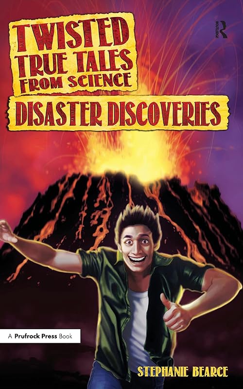 Twisted True Tales From Science: Disaster Discoveries by Stephanie Bearce