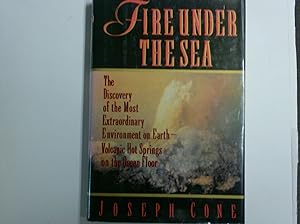Fire Under the Sea: The Discovery of the Most Extraordinary Environment on Earth-Volcanic Hot Springs on the Ocean Floor