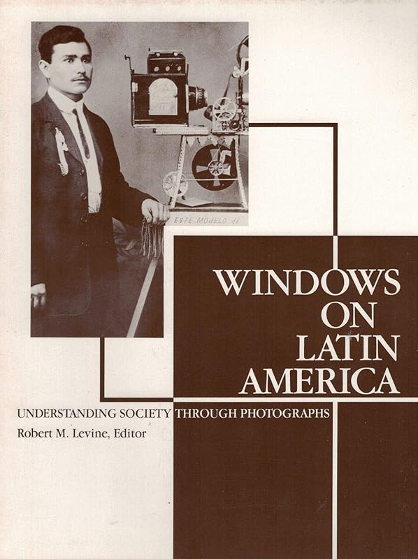 Windows on Latin America: Understanding Society Through Photographs by Robert M. Levine