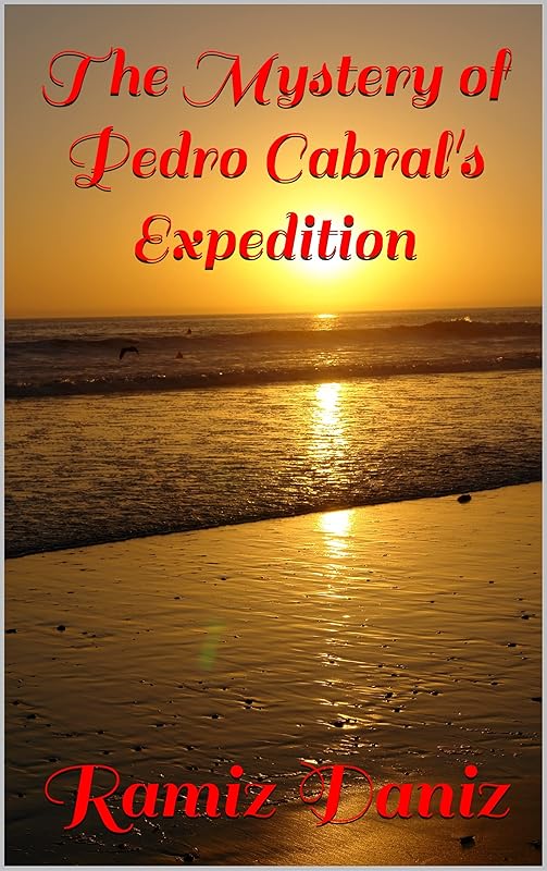 The Mystery of Pedro Cabral's Expedition (Famous navigators of the world - History of geographical discoveries) by Ramiz Daniz