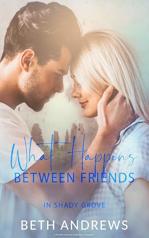 What Happens Between Friends: A friends to lovers small town romance (In Shady Grove Book 2) by Beth Andrews
