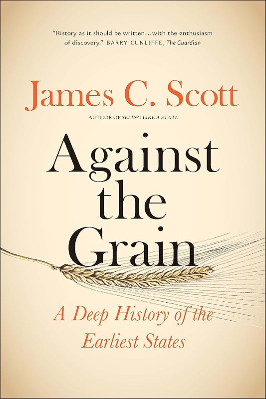 Against the Grain: A Deep History of the Earliest States by James C. Scott