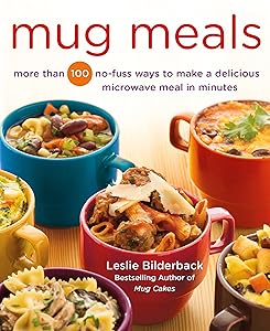 Mug Meals: More Than 100 No-Fuss Ways to Make a Delicious Microwave Meal in Minutes by Leslie Bilderback