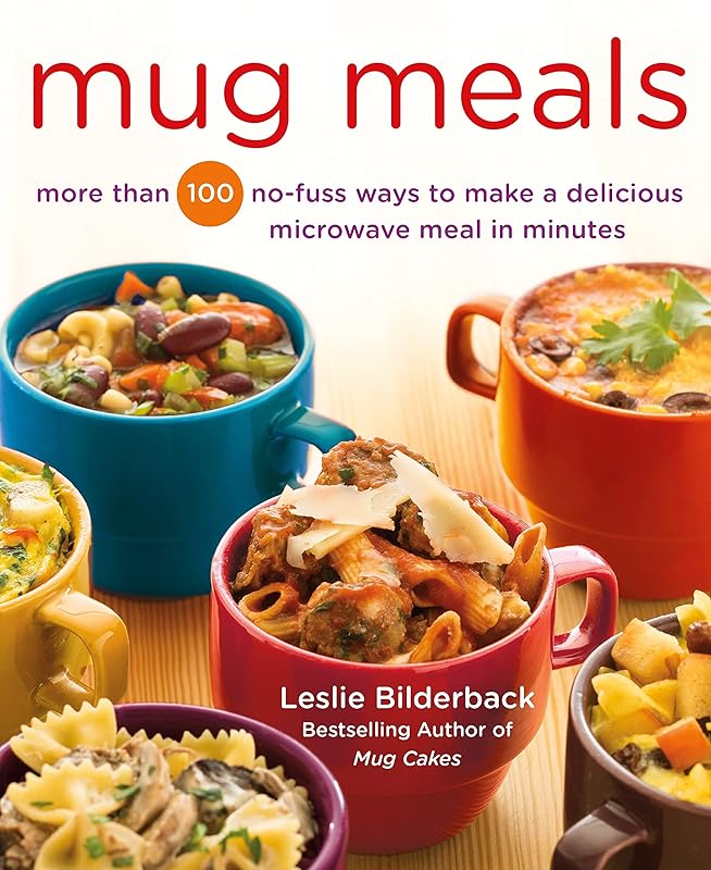 Mug Meals: More Than 100 No-Fuss Ways to Make a Delicious Microwave Meal in Minutes by Leslie Bilderback