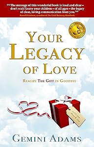 Your Legacy of Love: Realize the Gift in Goodbye by Gemini Adams