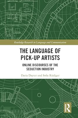 The Language of Pick-Up Artists: Online Discourses of the Seduction Industry (Routledge Research in Language and Communication)