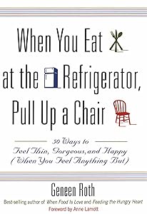 When You Eat at the Refrigerator, Pull Up a Chair: 50 Ways to Feel Thin, Gorgeous, and Happy (When You Feel Anything But)