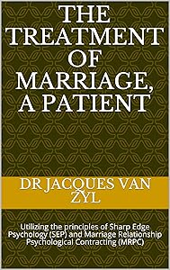 THE TREATMENT OF MARRIAGE, A PATIENT: Utilizing the principles of Sharp Edge Psychology (SEP) and Marriage Relationship Psychological Contracting (MRPC) (Compact Reads Book 3) by Dr Jacques Van Zyl
