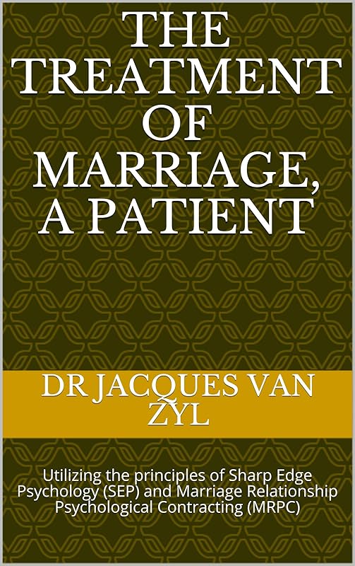 THE TREATMENT OF MARRIAGE, A PATIENT: Utilizing the principles of Sharp Edge Psychology (SEP) and Marriage Relationship Psychological Contracting (MRPC) (Compact Reads Book 3) by Dr Jacques Van Zyl