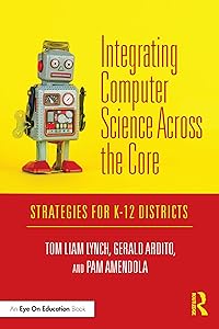 Integrating Computer Science Across the Core: Strategies for K-12 Districts by Tom Liam Lynch