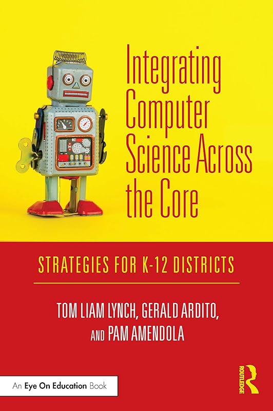 Integrating Computer Science Across the Core: Strategies for K-12 Districts by Tom Liam Lynch
