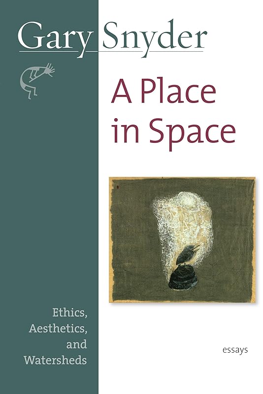 A Place in Space: Ethics, Aesthetics, and Watersheds by Gary Snyder