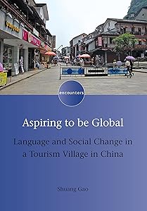 Aspiring to be Global: Language and Social Change in a Tourism Village in China (Encounters, 13) by Shuang Gao