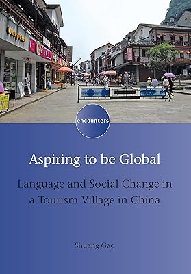 Aspiring to be Global: Language and Social Change in a Tourism Village in China (Encounters, 13)