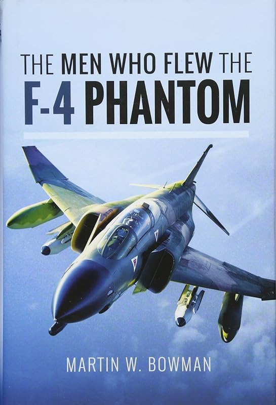 The Men Who Flew the F-4 Phantom by Martin W Bowman