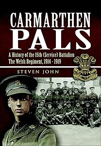 Carmarthen Pals: A History of the 15th (Service) Battalion The Welsh Regiment, 1914-1919