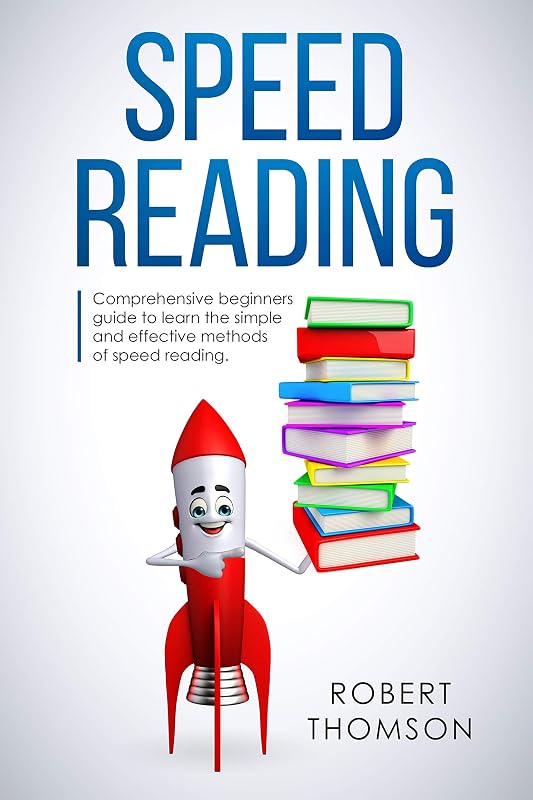 Speed Reading: Comprehensive beginners Guide to learn the simple and effective methods of speed reading by Robert Thomson