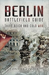 Berlin Battlefield Guide: Third Reich & Cold War by Tony Le Tissier