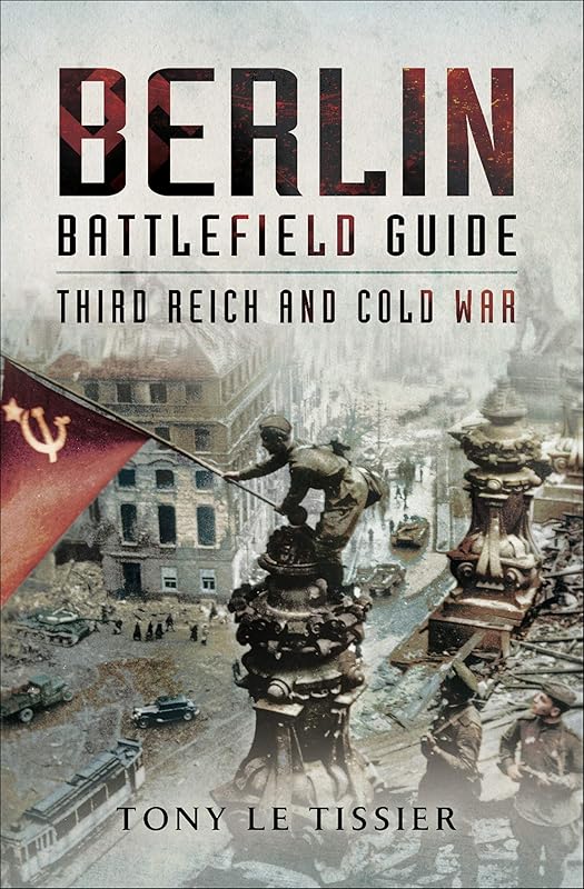Berlin Battlefield Guide: Third Reich & Cold War by Tony Le Tissier