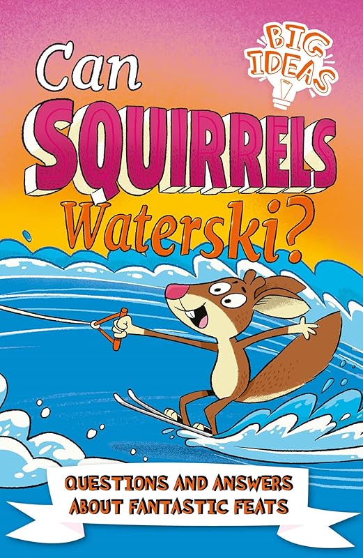 Can Squirrels Waterski?: Questions and Answers About Fantastic Feats (Big Ideas!) by Adam Phillips