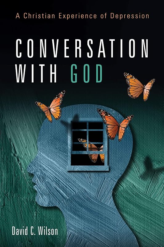 Conversation with God: A Christian Experience of Depression by David C. Wilson