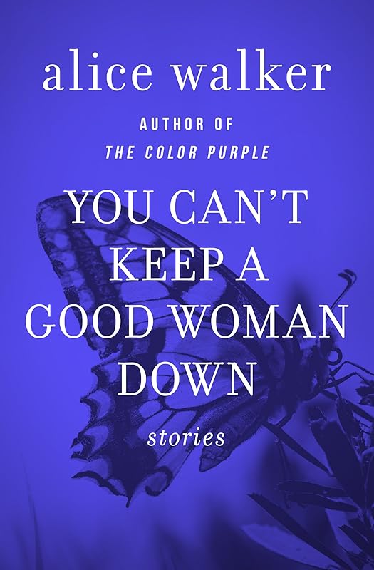 You Can't Keep a Good Woman Down: Stories by Alice Walker