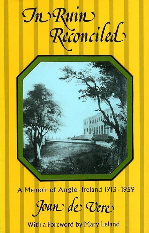 In Ruin Reconciled: A Memoir of Anglo-Ireland 1913-1959 by Joan de Vere