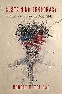 Sustaining Democracy: What We Owe to the Other Side by Robert B. Talisse