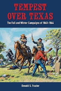 Tempest over Texas: The Fall and Winter Campaigns of 1863–1864 by Donald S. Frazier