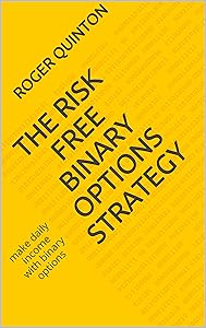 THE RISK FREE BINARY OPTIONS STRATEGY: make daily income with binary options by roger quinton