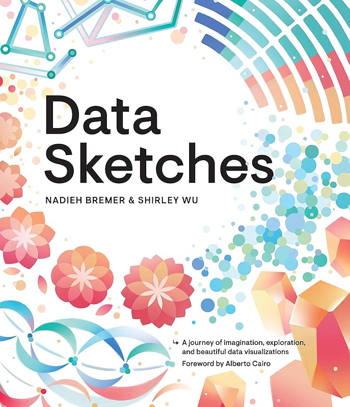 Data Sketches: A journey of imagination, exploration, and beautiful data visualizations (AK Peters Visualization Series) by Nadieh Bremer