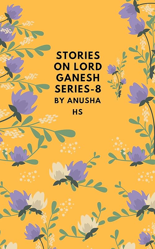 Stories on lord Ganesh series-8: From various sources of Ganesh Puran by ANUSHA HS