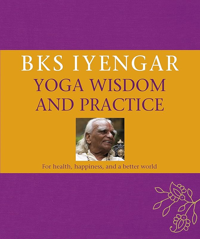 B.K.S. Iyengar Yoga Wisdom and Practice by B.K.S. Iyengar