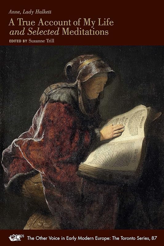 A True Account of My Life and Selected Meditations (Volume 87) (The Other Voice in Early Modern Europe: The Toronto Series) by Lady Anne Halkett